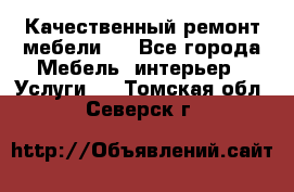 Качественный ремонт мебели.  - Все города Мебель, интерьер » Услуги   . Томская обл.,Северск г.